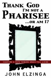 Thank God I'm Not A Pharisee...Or Am I?