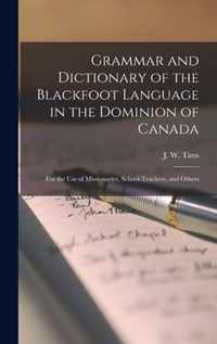 Grammar and Dictionary of the Blackfoot Language in the Dominion of Canada [microform]