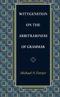 Wittgenstein on the Arbitrariness of Grammar