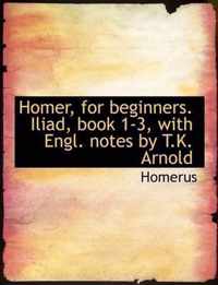 Homer, for Beginners. Iliad, Book 1-3, with Engl. Notes by T.K. Arnold