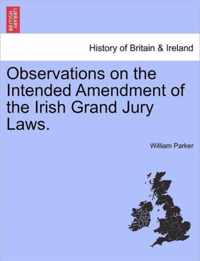 Observations on the Intended Amendment of the Irish Grand Jury Laws.