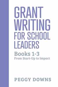 Grant Writing for School Leaders: Books 1-3