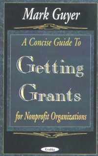 Concise Guide to Getting Grants for Nonprofit Organizations