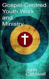 Gospel Centred Youth Work and Ministry