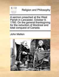 A Sermon Preached at the West Parish in Lancaster, October 9. 1760. on the General Thanksgiving for the Reduction of Montreal and Total Conquest of Canada.