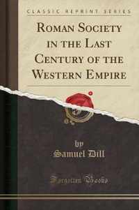 Roman Society in the Last Century of the Western Empire (Classic Reprint)