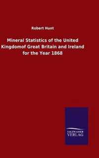 Mineral Statistics of the United Kingdomof Great Britain and Ireland for the Year 1868