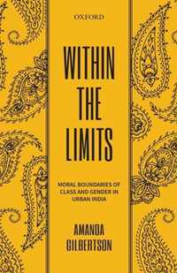 Within the Limits: Moral Boundaries of Class and Gender in Urban India