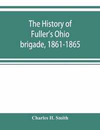 The history of Fuller's Ohio brigade, 1861-1865; its great march, with roster, portraits, battle maps and biographies