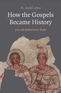 How the Gospels Became History  Jesus and Mediterranean Myths