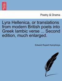 Lyra Hellenica, or Translations from Modern British Poets Into Greek Iambic Verse ... Second Edition, Much Enlarged.