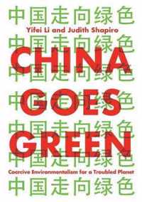 China Goes Green Coercive Environmentalism for a Troubled Planet