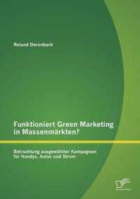 Funktioniert Green Marketing in Massenmarkten? Betrachtung ausgewahlter Kampagnen fur Handys, Autos und Strom