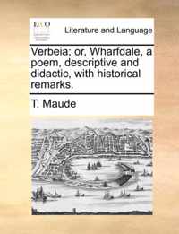 Verbeia; Or, Wharfdale, a Poem, Descriptive and Didactic, with Historical Remarks.