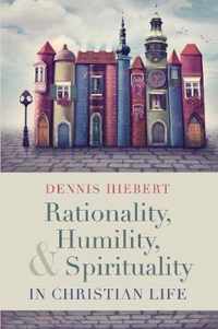 Rationality, Humility, and Spirituality in Christian Life