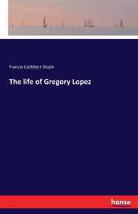 The life of Gregory Lopez