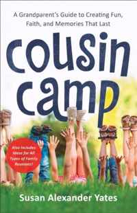 Cousin Camp - A Grandparent`s Guide to Creating Fun, Faith, and Memories That Last