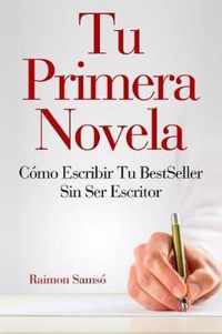 Tu Primera Novela: Como escribir tu Best Seller sin ser escritor