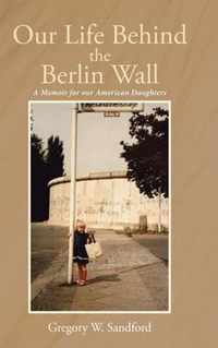 Our Life Behind the Berlin Wall