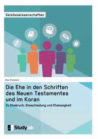 Die Ehe in den Schriften des Neuen Testamentes und im Koran. Zu Ehebruch, Ehescheidung und Ehelosigkeit