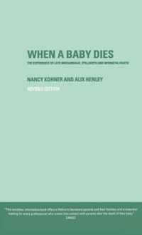 When a Baby Dies: The Experience of Late Miscarriage, Stillbirth and Neonatal Death