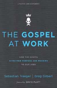 Gospel at Work How the Gospel Gives New Purpose and Meaning to Our Jobs