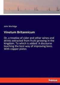 Vinetum Britannicum: Or, a treatise of cider and other wines and drinks extracted from fruits growing in the kingdom. To which is added