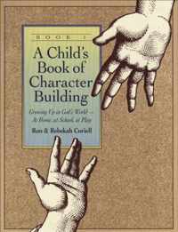 A Child's Book of Character Building, Book 1 Growing Up in God's Worldat Home, at School, at Play