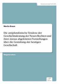 Die antipluralistische Tendenz der Geschichtsdeutung der Neuen Rechten und ihrer daraus abgeleiteten Vorstellungen uber die Gestaltung der heutigen Gesellschaft