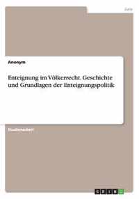 Enteignung im Voelkerrecht. Geschichte und Grundlagen der Enteignungspolitik