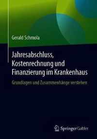 Jahresabschluss, Kostenrechnung Und Finanzierung Im Krankenhaus: Grundlagen Und Zusammenhänge Verstehen