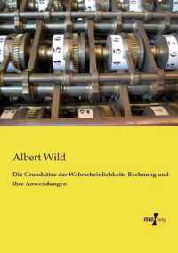 Die Grundsatze der Wahrscheinlichkeits-Rechnung und ihre Anwendungen