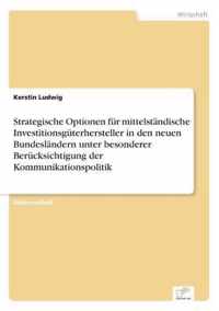 Strategische Optionen fur mittelstandische Investitionsguterhersteller in den neuen Bundeslandern unter besonderer Berucksichtigung der Kommunikationspolitik