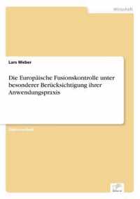 Die Europaische Fusionskontrolle unter besonderer Berucksichtigung ihrer Anwendungspraxis