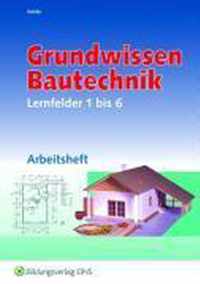 Grundwissen Bautechnik. Lernfelder 1 bis 6 Arbeitsheft