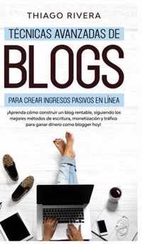 Tecnicas Avanzadas de Blogs Para Crear Ingresos Pasivos en Linea