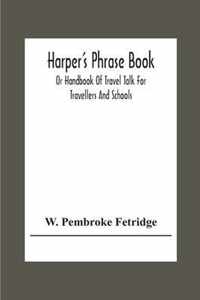 Harper'S Phrase Book; Or Handbook Of Travel Talk For Travellers And Schools. Being A Guide To Conversations In English, French, German, And Italian, On A New And Improved Method