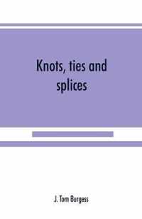 Knots, ties and splices; a handbook for seafarers, travellers, and all who use cordage; with historical, heraldic, and practical notes