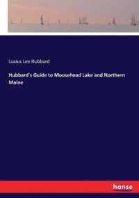 Hubbard's Guide to Moosehead Lake and Northern Maine