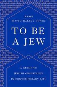 To Be a Jew A Guide to Jewish Observance in Contemporary Life