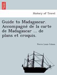 Guide to Madagascar. Accompagne de La Carte de Madagascar ... de Plans Et Croquis.