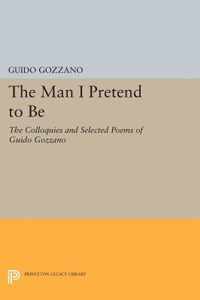 The Man I Pretend to Be: "The Colloquies" and Selected Poems of Guido Gozzano