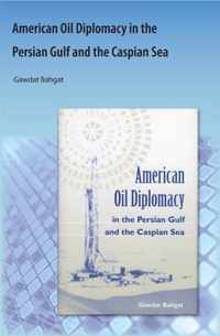 American Oil Diplomacy in the Persian Gulf and the Caspian Sea