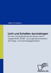 Licht und Schatten durchdringen: Auf den autobiographischen Spuren sechs ausgewählter Kinder- und Jugendbuchautoren der Kriegs- und Nachkriegsgenerati