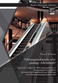 Fuhrungsnachwuchs oder gunstige Arbeitskraft? Empirische Analyse der Fluktuationsgrunde von Fuhrungsnachwuchskraften im stationaren Einzelhandel und Ableitung eines Retentionmanagementkonzepts