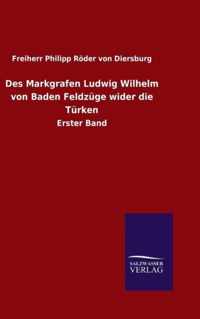 Des Markgrafen Ludwig Wilhelm von Baden Feldzuge wider die Turken