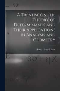 A Treatise on the Theory of Determinants and Their Applications in Analysis and Geometry