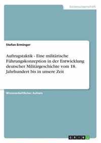 Auftragstaktik - Eine militarische Fuhrungskonzeption in der Entwicklung deutscher Militargeschichte vom 18. Jahrhundert bis in unsere Zeit