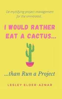 I'd Rather Eat a Cactus...than Run a Project