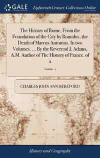 The History of Rome, From the Foundation of the City by Romulus, the Death of Marcus Antonius. In two Volumes. ... By the Reverend J. Adams, A.M. Author of The History of France. of 2; Volume 2